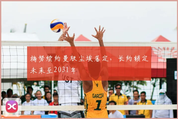 梅努续约曼联尘埃落定,长约锁定未来至2031年