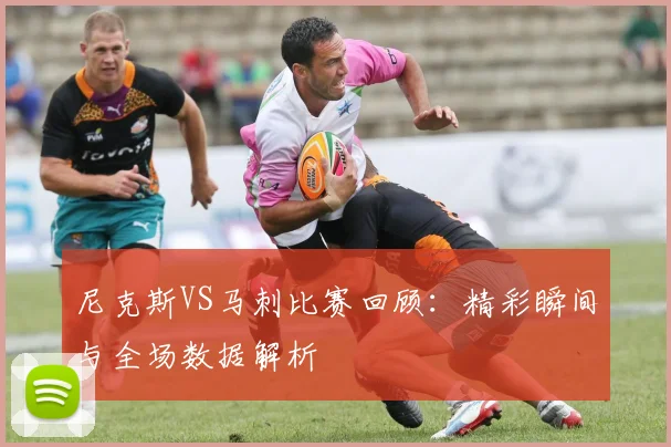 尼克斯VS马刺比赛回顾：精彩瞬间与全场数据解析